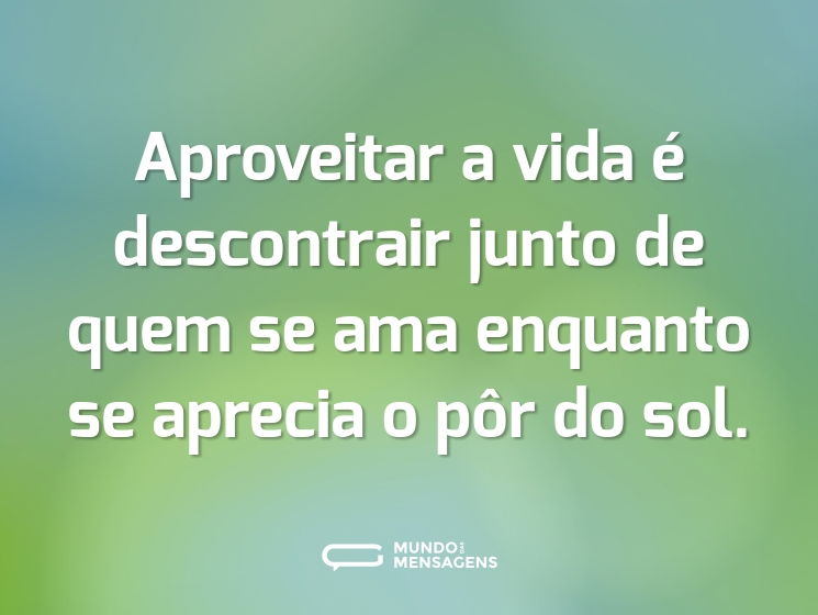 Aproveitar a vida é descontrair junto de quem se ama enquanto se aprecia o pôr do sol.