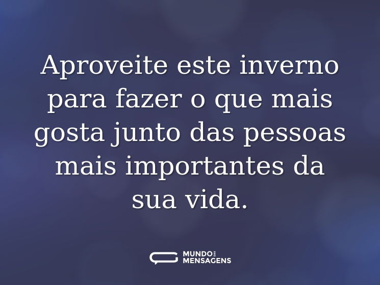 Aproveite este inverno para fazer o que mais gosta junto das pessoas mais importantes da sua vida.
