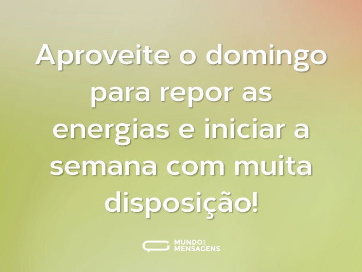 Aproveite o domingo para repor as energias e iniciar a semana com muita disposição!