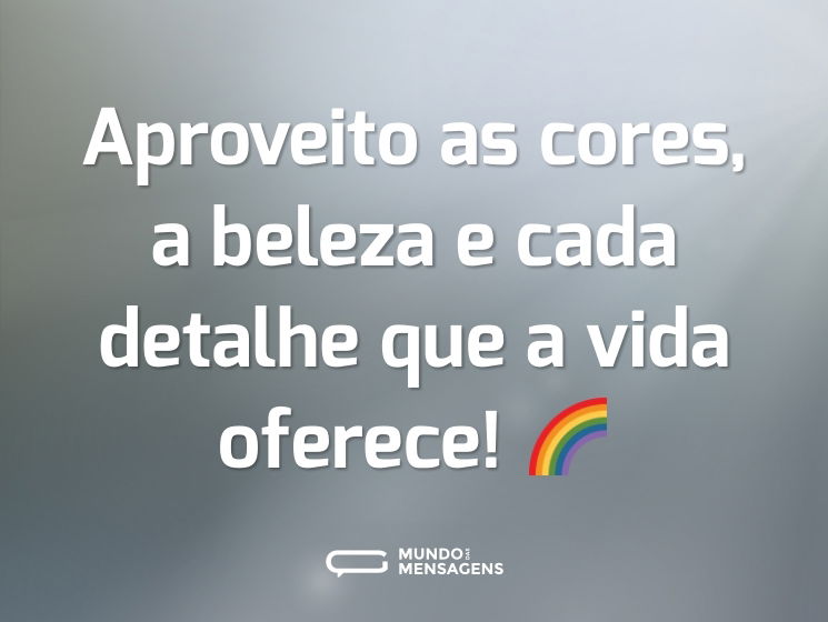 Aproveito as cores, a beleza e cada detalhe que a vida oferece! 🌈