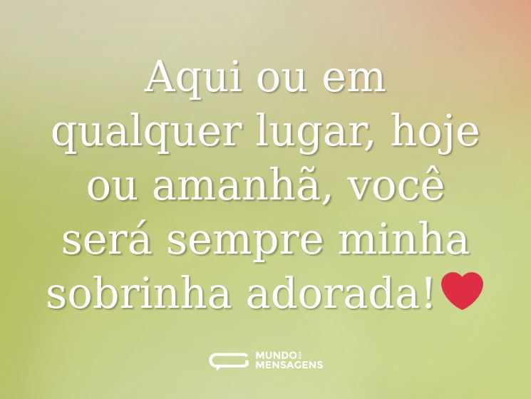 Aqui ou em qualquer lugar, hoje ou amanhã, você será sempre minha sobrinha adorada!❤️
