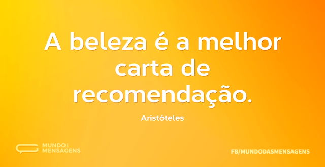 A beleza é a melhor carta de recomendaçã...