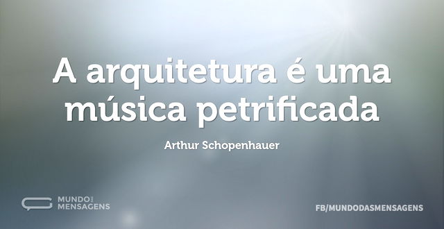 A arquitetura é uma música petrificada...