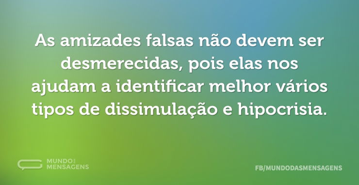 As amizades falsas não devem ser desmere - Mundo das Mensagens