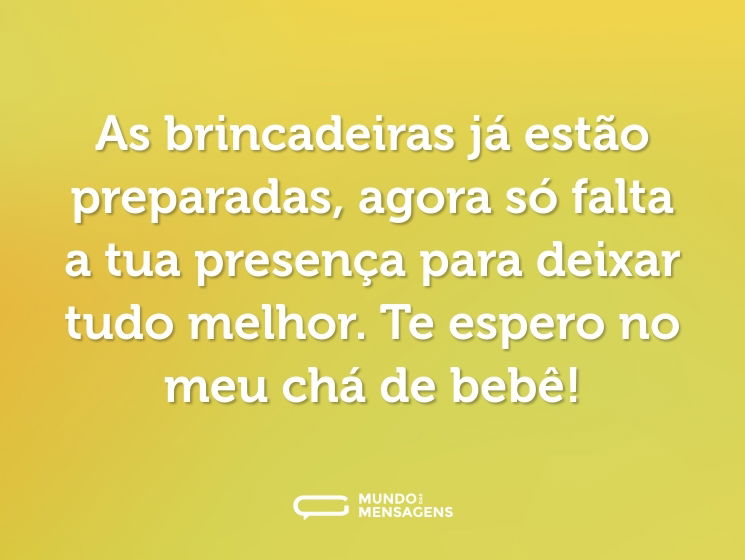 As brincadeiras já estão preparadas, agora só falta a tua presença para deixar tudo melhor. Te espero no meu chá de bebê!