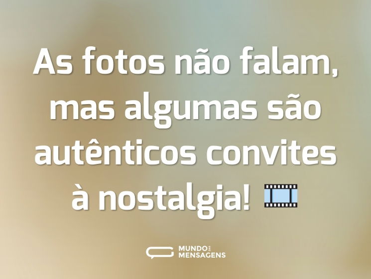 As fotos não falam, mas algumas são autênticos convites à nostalgia! 🎞️