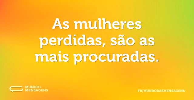 As mulheres perdidas, são as mais procur...