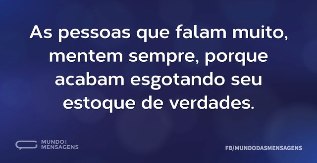 As pessoas que falam muito, mentem sempr...