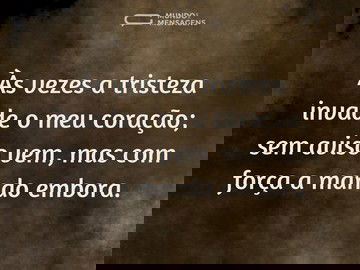 Quando a tristeza invade meu coração