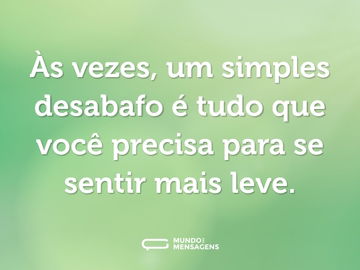 Às vezes, um simples desabafo é tudo que você precisa para se sentir mais leve.