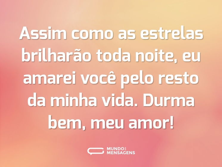 Assim como as estrelas brilharão toda noite, eu amarei você pelo resto da minha vida. Durma bem, meu amor!