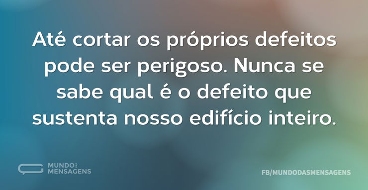 Até cortar os próprios defeitos pode ser - Mundo das Mensagens