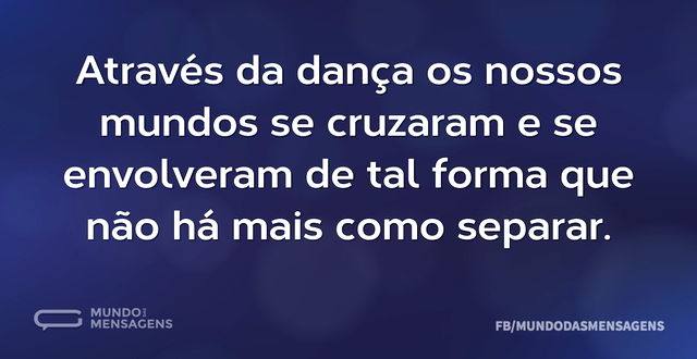 Através da dança os nossos mundos se cru...