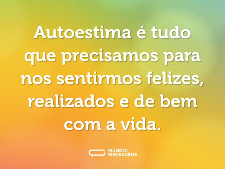 Autoestima é tudo que precisamos para nos sentirmos felizes, realizados e de bem com a vida.