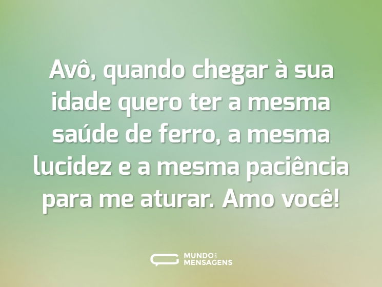 Avô, quando chegar à sua idade quero ter a mesma saúde de ferro, a mesma lucidez e a mesma paciência para me aturar. Amo você!
