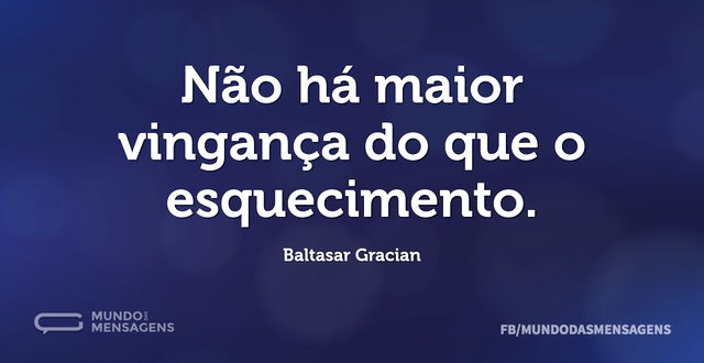 Não há maior vingança do que o esquecime...