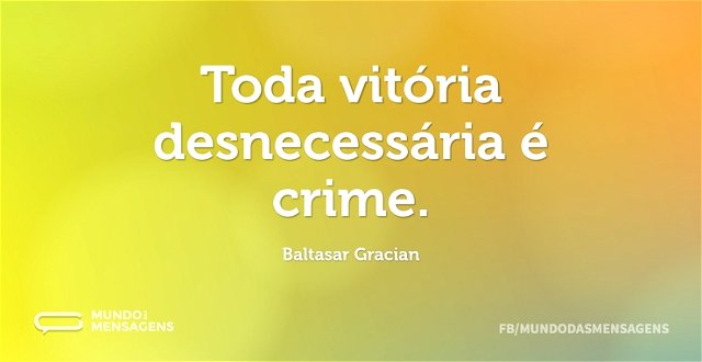 Toda vitória desnecessária é crime...