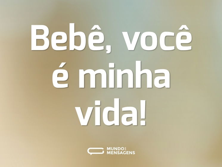 Bebê, você é minha vida!