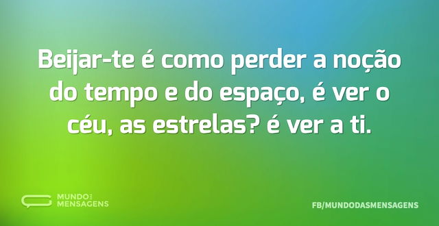 Beijar-te é como perder a noção do tempo...