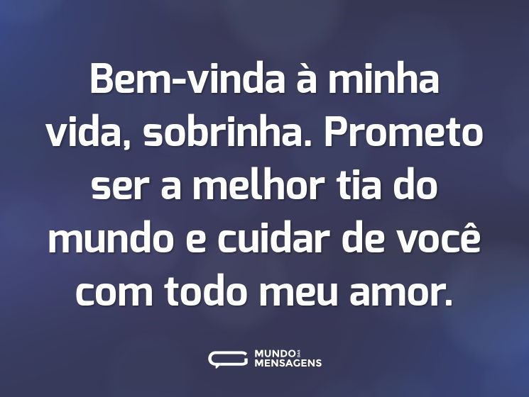 Bem-vinda à minha vida, sobrinha. Prometo ser a melhor tia do mundo e cuidar de você com todo meu amor.