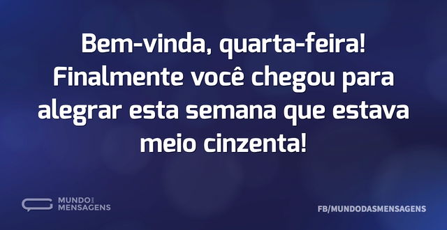 Bem-vinda, quarta-feira! Finalmente você...