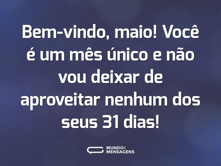 Bem-vindo, maio! Você é um mês único e não vou deixar de aproveitar nenhum dos seus 31 dias!