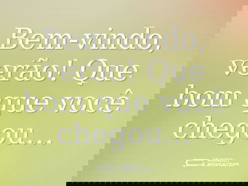 Que alegria! O verão chegou