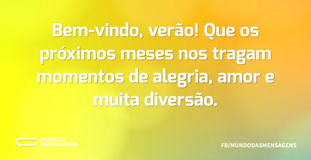 Bem-vindo, verão! Que os próximos meses ...