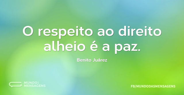 O respeito ao direito alheio é a paz...