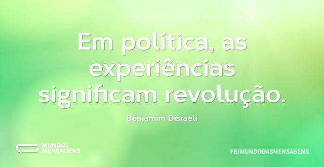 Em política, as experiências significam ...