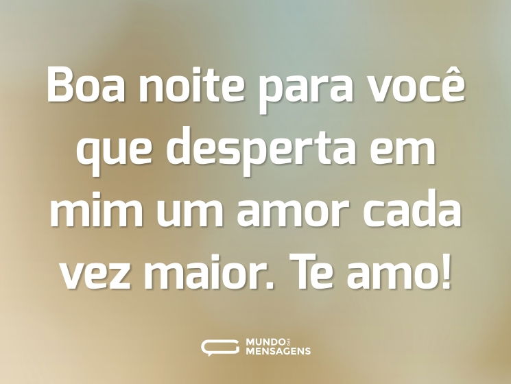 Boa noite para você que desperta em mim um amor cada vez maior. Te amo!