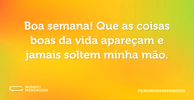 Boa semana! Que as coisas boas da vida a...