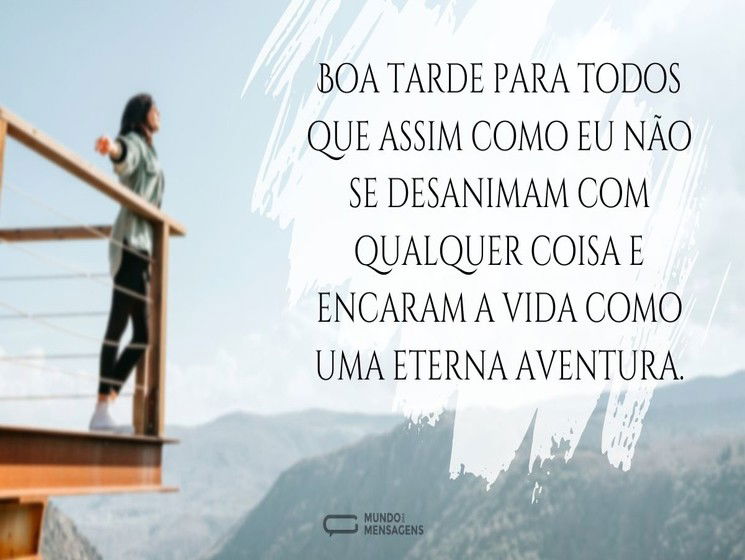 Boa tarde para quem encara a vida como uma aventura