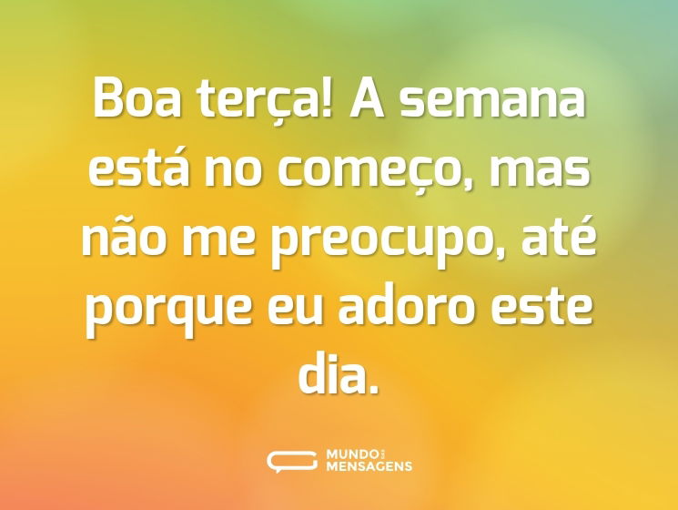 Boa terça! A semana está no começo, mas não me preocupo, até porque eu adoro este dia.
