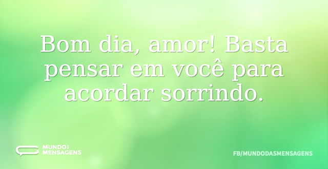 Bom dia, amor! Basta pensar em você para...