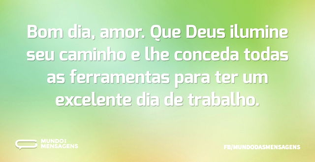 Bom dia, amor. Que Deus ilumine seu cami...