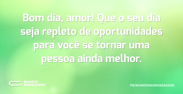 Bom dia, amor! Que o seu dia seja replet...