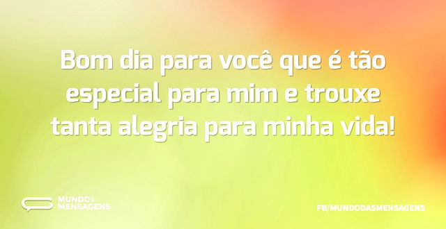 Bom dia para você que é tão especial par...