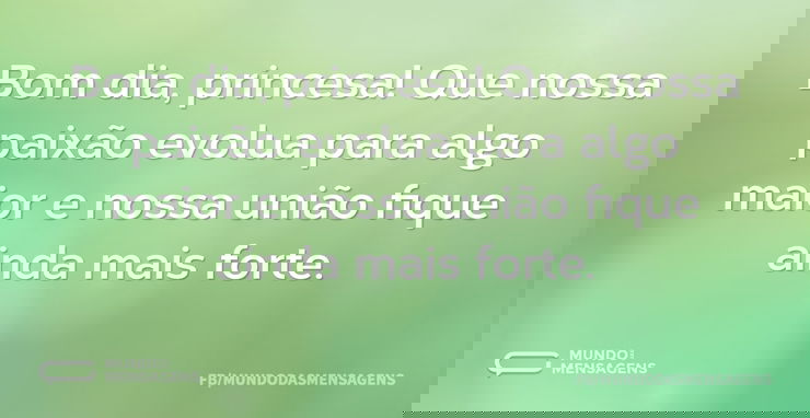 Bom dia, princesa! Que nossa paixão evol - Mundo das Mensagens