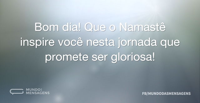 Bom dia! Que o Namastê inspire você nest...