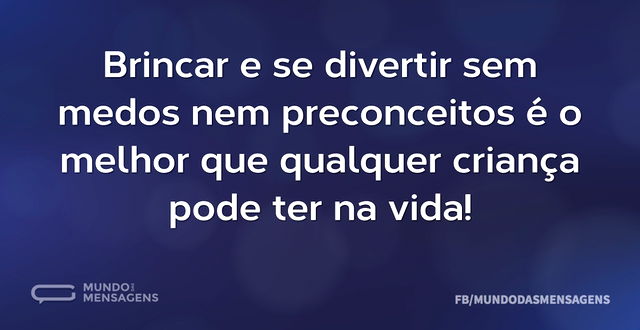 Brincar e se divertir sem medos nem prec...