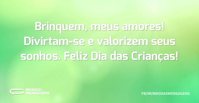 Brinquem, meus amores! Divirtam-se e val...