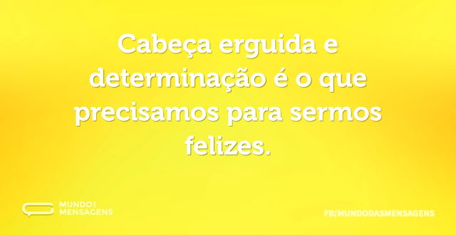 Cabeça erguida e determinação é o que pr...