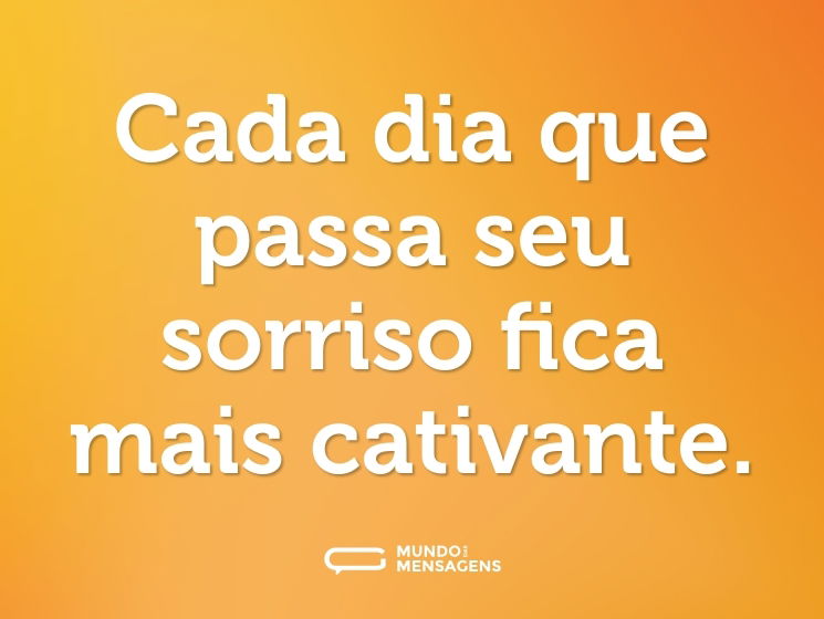 Cada dia que passa seu sorriso fica mais cativante.