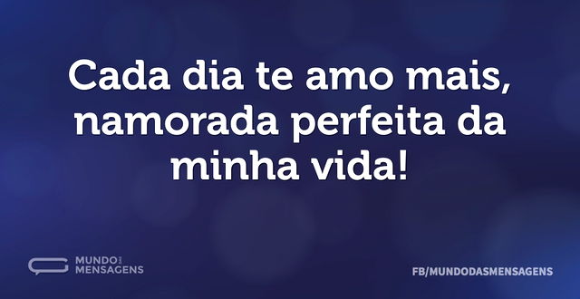 Cada dia te amo mais, namorada perfeita ...