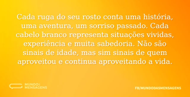 Cada ruga do seu rosto conta uma história