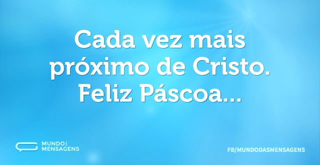 Cada vez mais próximo de Cristo. Feliz P...