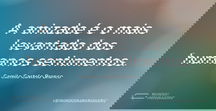 A amizade é o mais levantado dos humanos...
