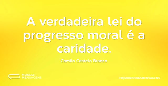 A verdadeira lei do progresso moral é a ...