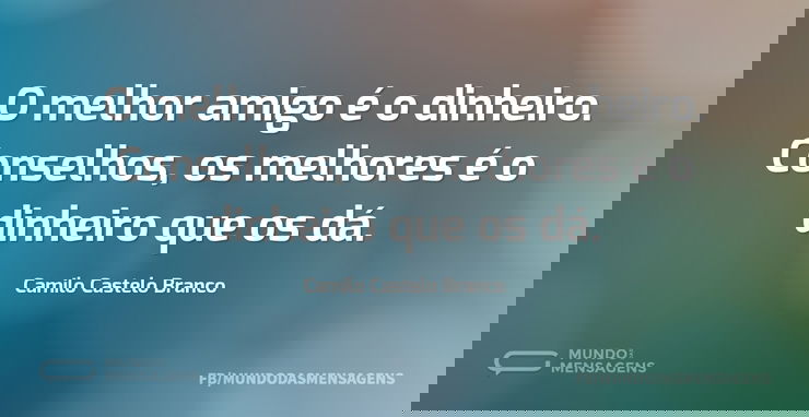 O melhor amigo é o dinheiro. Conselhos, ...